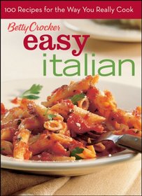 Betty Crocker Easy Italian 100 Recipes for the Way You Really Cook