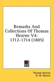 Remarks And Collections Of Thomas Hearne V4: 1712-1714 (1885)