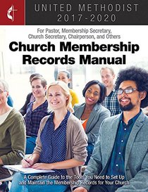 The United Methodist Church Membership Records Manual 2017-2020: For Pastor, Membership Secretary, Church Secretary, Chairperson, and Other