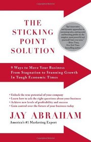 The Sticking Point Solution: 9 Ways to Move Your Business from Stagnation to Stunning Growth In Tough Economic Times