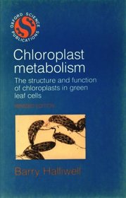 Chloroplast Metabolism: The Structure and Function of Chloroplasts in Green Leaf Cells (Oxford science publications)