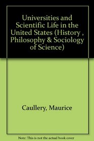 Universities and Scientific Life in the United States (History , Philosophy & Sociology of Science)