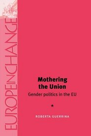 Mothering the Union: Gender Politics in the EU (Europe in Change)