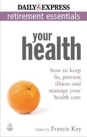Your Health: How to Keep Fit, Prevent Illness and Manage Your Health Care (Express Newspapers Non Retirement Guides)