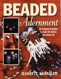 Beaded Adornment: Six Beadwork Techniques to Create 23 Necklace and Earring Sets (Beadwork Books)