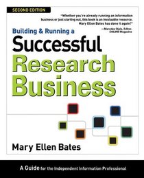 Building and Running a Successful Research Business: A Guide for the Independent Information Professional, Second Edition