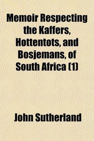 Memoir Respecting the Kaffers, Hottentots, and Bosjemans, of South Africa (1)