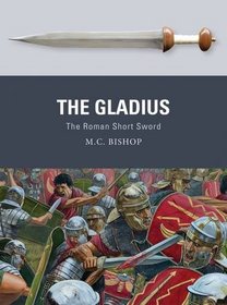The Gladius: The Roman Short Sword (Weapon)