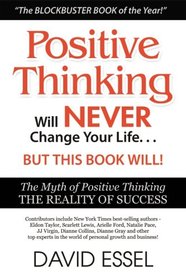 Positive Thinking Will Never Change Your Life But This Book Will: The Myth of Positive Thinking, The Reality of Success