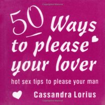 50 Ways to Please Your Lover: Hot Sex Tips to Please Your Man