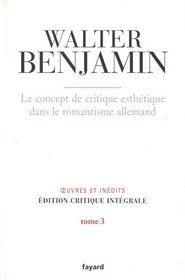 Oeuvres et inédits, édition critique intégrale : Tome 3, Le concept de critique esthétique dans le romantisme allemand (French edition)