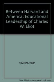 Between Harvard and America; The Educational Leadership of Charles W. Eliot.
