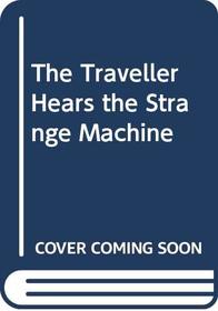 The Traveller Hears the Strange Machine