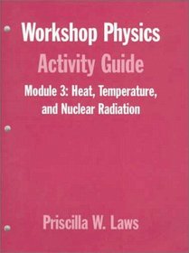 Heat, Temperature, and Nuclear Radiation: Thermodynamics, Kinetic Theory, Heat Engines, Nuclear Decay, and Radon Monitoring (Units 16-18  28), Module 3, Workshop Physics(r) Activity Guide