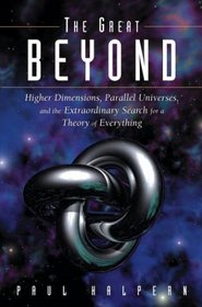 The Great Beyond : Higher Dimensions, Parallel Universes and the Extraordinary Search for a Theory of Everything
