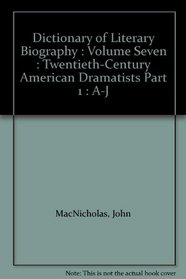 Dictionary of Literary Biography : Volume Seven : Twentieth-Century American Dramatists Part 1 : A-J