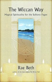 The Wiccan Way: Magical Spirituality for the Solitary Pagan
