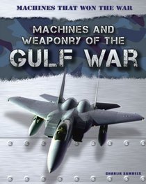 Machines and Weaponry of the Gulf War (Machines That Won the War (Gareth Stevens))