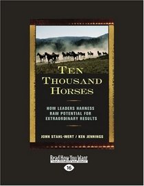 Ten Thousand Horses (EasyRead Large Edition): How Leaders Harness Raw Potential for Extraordinary Results