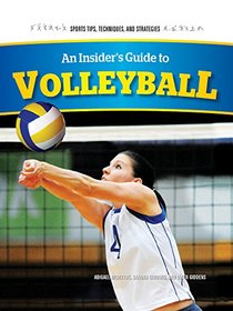 An Insider's Guide to Volleyball (Sports Tips, Techniques, and Strategies)