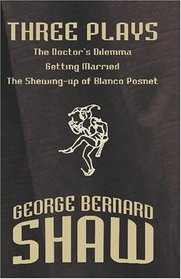 Three Plays: The Doctor's Dilemma, Getting Married, and The Shewing-up of Blanco Posnet [Facsimile Edition]