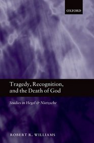 Tragedy, Recognition, and the Death of God: Studies in Hegel and Nietzsche