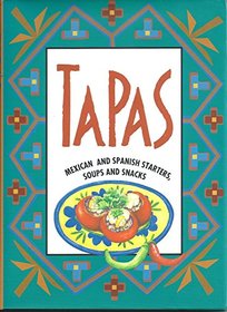 Tapas: Mexican and Spanish Starters, Soups and Snacks
