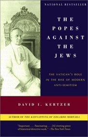 The Popes Against the Jews : The Vatican's Role in the Rise of Modern Anti-Semitism