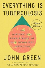 Everything Is Tuberculosis (Signed Edition): The History and Persistence of Our Deadliest Infection