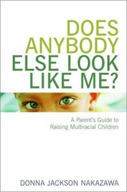 Does Anybody Else Look Like Me? A Parent's Guide to Raising Multiracial Children