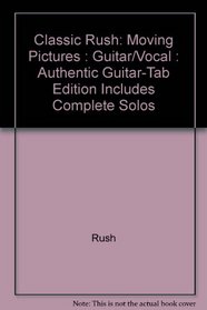 Classic Rush -- Moving Pictures: Authentic Guitar TAB (Authentic Guitar-Tab Editions)