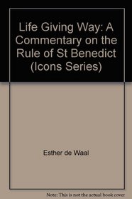Life Giving Way: A Commentary on the Rule of St Benedict (Icons Series)