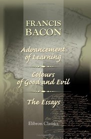 Advancement of Learning; Colours of Good and Evil; The Essays