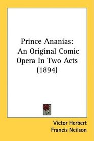 Prince Ananias: An Original Comic Opera In Two Acts (1894)