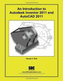 An Introduction to Autodesk Inventor 2011 and AutoCAD 2011