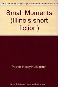 Small Moments (Illinois short fiction)