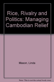 Rice, Rivalry and Politics: Managing Cambodian Relief