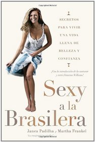 Sexy a la brasilera: Secretos para vivir una vida llena de belleza y confianza (Spanish Edition)