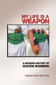 My Life Is a Weapon: A Modern History of Suicide Bombing