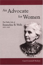 An Advocate for Women: The Public Life of Emmeline B. Wells, 1870-1920 (Biographies in Latter-Day Saint History) (Biographies in Latter-Day Saint History)