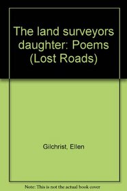 The land surveyor's daughter: Poems (Lost roads ; no. 14)