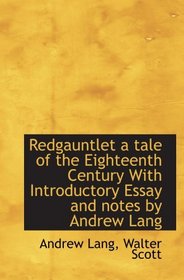 Redgauntlet a tale of the Eighteenth Century With Introductory Essay and notes by Andrew Lang