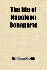 The life of Napoleon Bonaparte