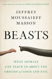 Beasts: What Animals Can Teach Us About the Origins of Good and Evil