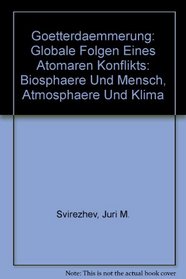 Goetterdaemmerung: Globale Folgen Eines Atomaren Konflikts: Biosphaere Und Mensch, Atmosphaere Und Klima (German Edition)