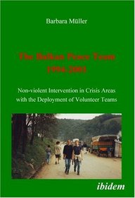 The Balkan Peace Team 1994-2001: Non-violent Intervention in Crisis Areas with the Deployment of Volunteer Teams