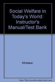 Social Welfare in Today's World: Instructor's Manual/Test Bank