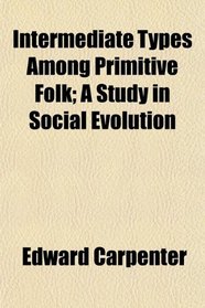 Intermediate Types Among Primitive Folk; A Study in Social Evolution