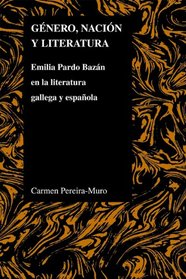 Genero, nacion y literatura: Emilia Pardo Bazan en la literatura gallega y espanola (Purdue Studies in Romance Literatures) (Spanish Edition)