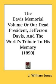 The Davis Memorial Volume Or Our Dead President, Jefferson Davis, And The World's Tribute To His Memory (1890)